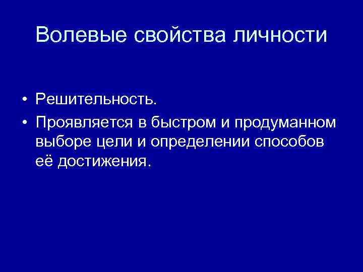 Волевые свойства личности • Решительность. • Проявляется в быстром и продуманном выборе цели и