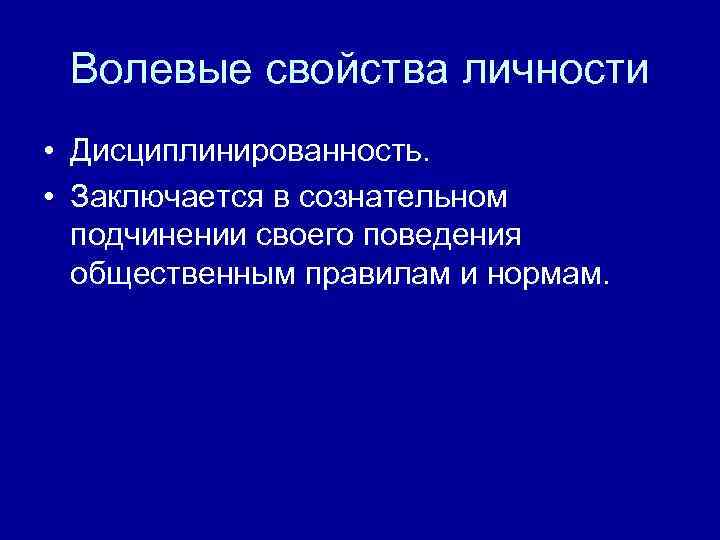 Волевые свойства личности • Дисциплинированность. • Заключается в сознательном подчинении своего поведения общественным правилам