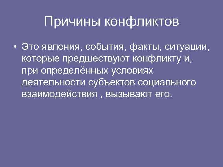 Причины конфликтов • Это явления, события, факты, ситуации, которые предшествуют конфликту и, при определённых