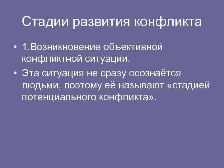 Стадии развития конфликта • 1. Возникновение объективной конфликтной ситуации. • Эта ситуация не сразу
