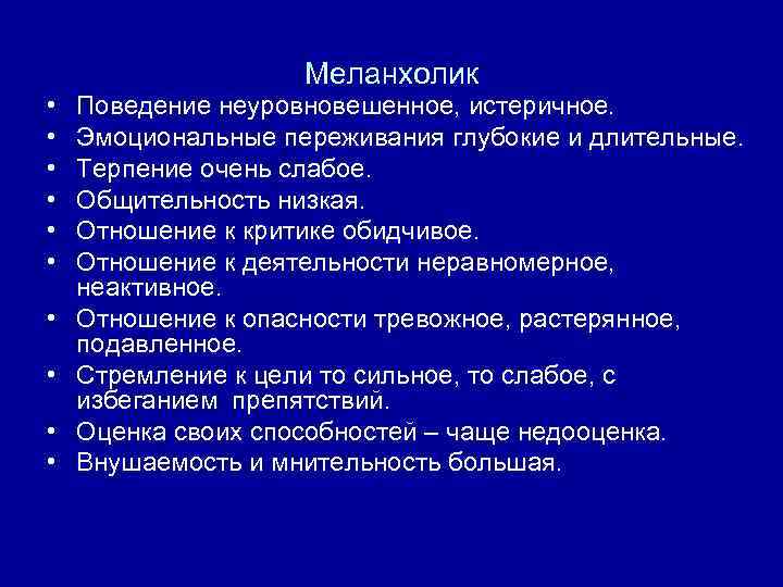 Меланхолик • • • Поведение неуровновешенное, истеричное. Эмоциональные переживания глубокие и длительные. Терпение очень