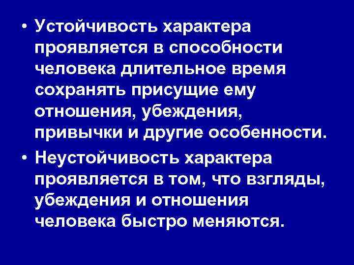  • Устойчивость характера проявляется в способности человека длительное время сохранять присущие ему отношения,