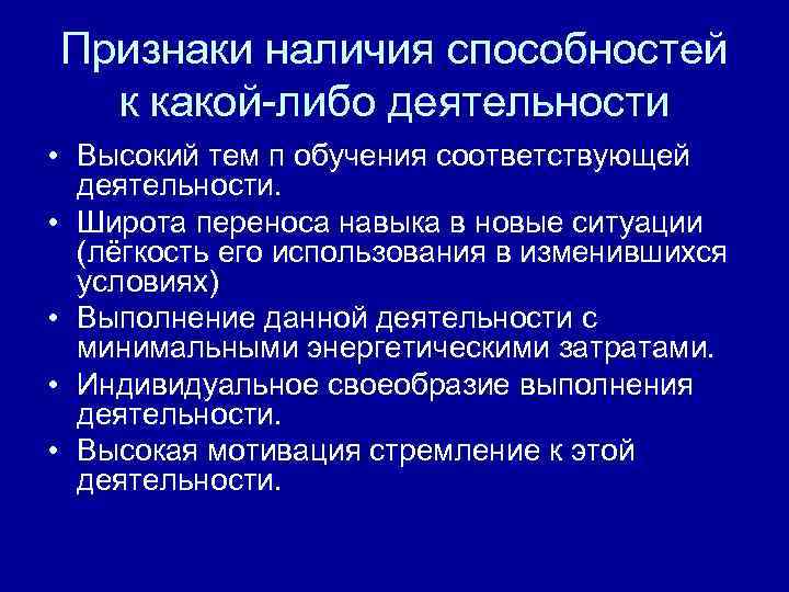 Признаки наличия способностей к какой-либо деятельности • Высокий тем п обучения соответствующей деятельности. •