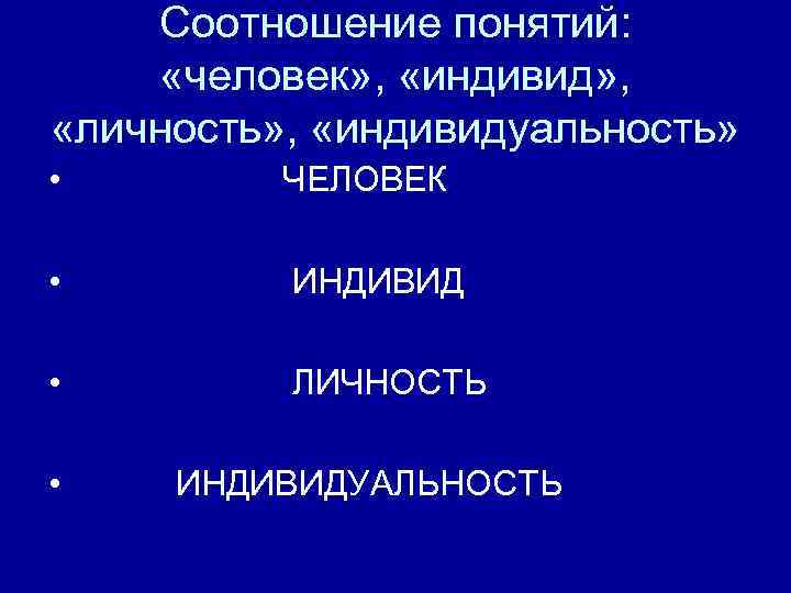 Соотношение понятий: «человек» , «индивид» , «личность» , «индивидуальность» • ЧЕЛОВЕК • ИНДИВИД •