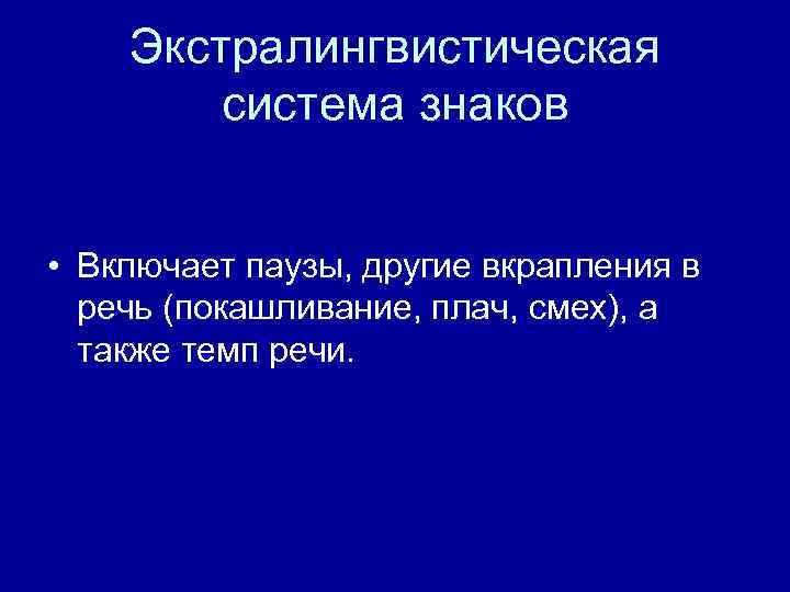 Экстралингвистическая система знаков • Включает паузы, другие вкрапления в речь (покашливание, плач, смех), а