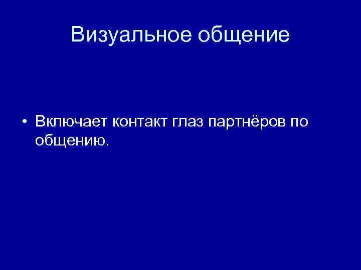 Визуальное общение • Включает контакт глаз партнёров по общению. 