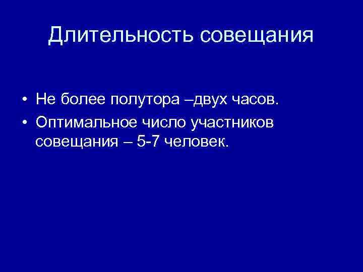 Длительность совещания • Не более полутора –двух часов. • Оптимальное число участников совещания –