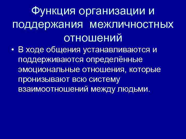 Функция организации и поддержания межличностных отношений • В ходе общения устанавливаются и поддерживаются определённые