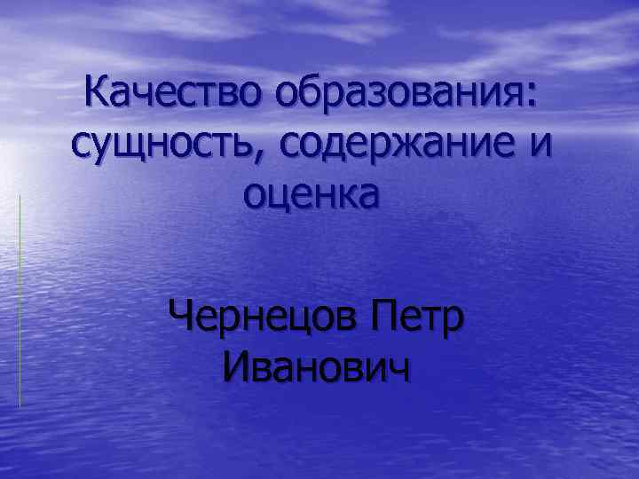 Качество образования: сущность, содержание и оценка Чернецов Петр Иванович 