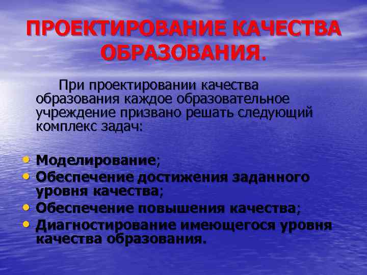 ПРОЕКТИРОВАНИЕ КАЧЕСТВА ОБРАЗОВАНИЯ. При проектировании качества образования каждое образовательное учреждение призвано решать следующий комплекс