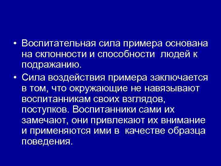  • Воспитательная сила примера основана на склонности и способности людей к подражанию. •