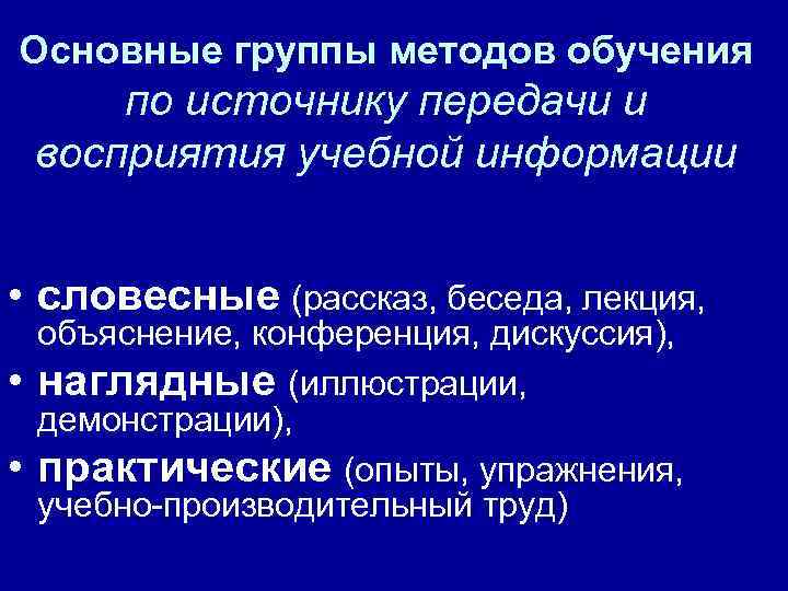 Основные группы методов обучения по источнику передачи и восприятия учебной информации • словесные (рассказ,