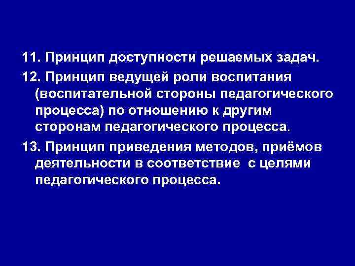 11. Принцип доступности решаемых задач. 12. Принцип ведущей роли воспитания (воспитательной стороны педагогического процесса)