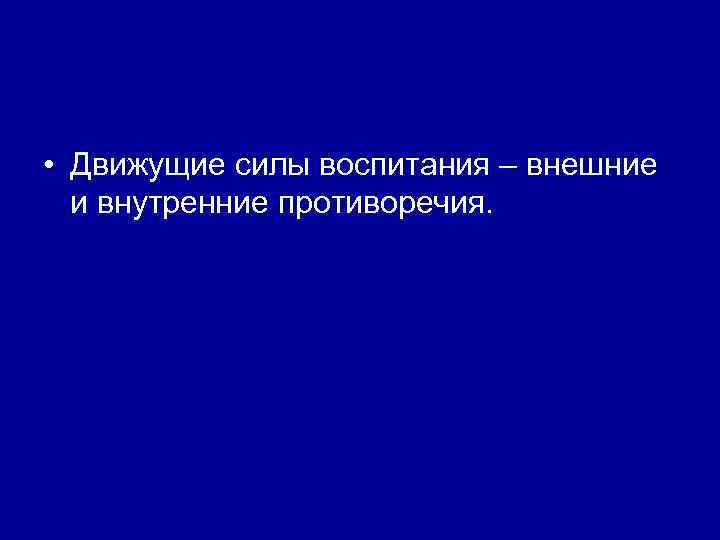  • Движущие силы воспитания – внешние и внутренние противоречия. 