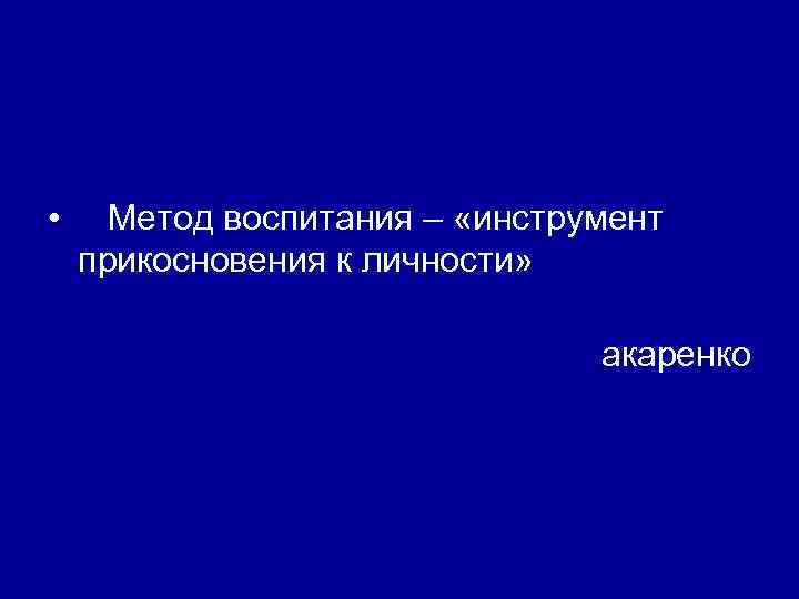  • Метод воспитания – «инструмент прикосновения к личности» акаренко 