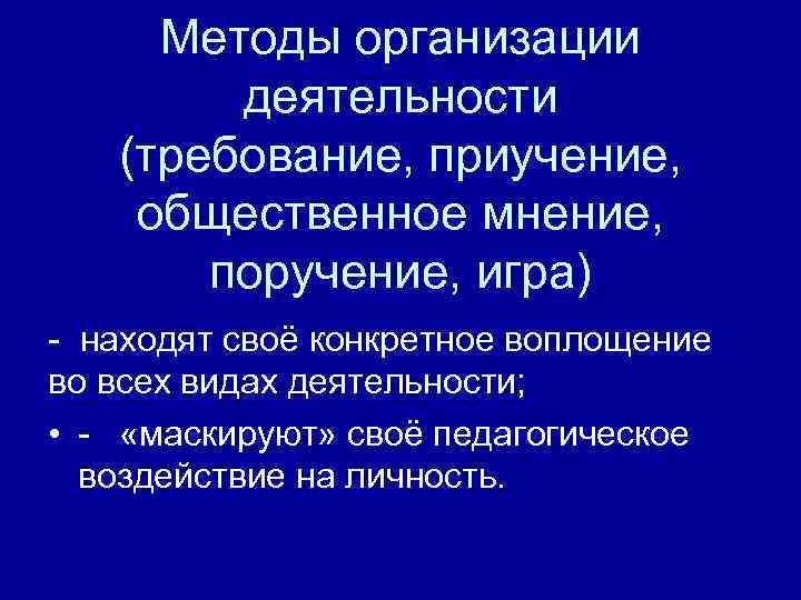 Методы организации деятельности (требование, приучение, общественное мнение, поручение, игра) - находят своё конкретное воплощение