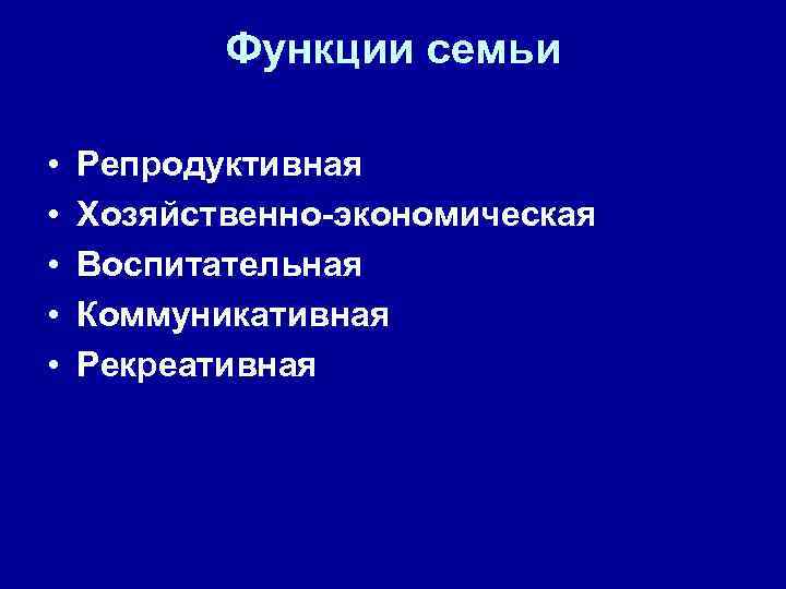 Функции семьи • • • Репродуктивная Хозяйственно-экономическая Воспитательная Коммуникативная Рекреативная 