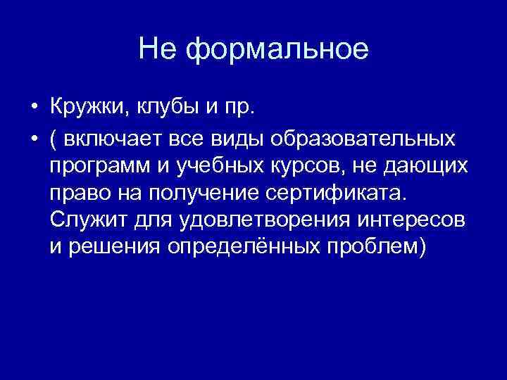 Не формальное • Кружки, клубы и пр. • ( включает все виды образовательных программ