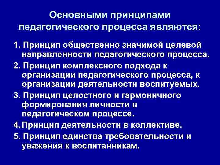 Основными принципами педагогического процесса являются: 1. Принцип общественно значимой целевой направленности педагогического процесса. 2.