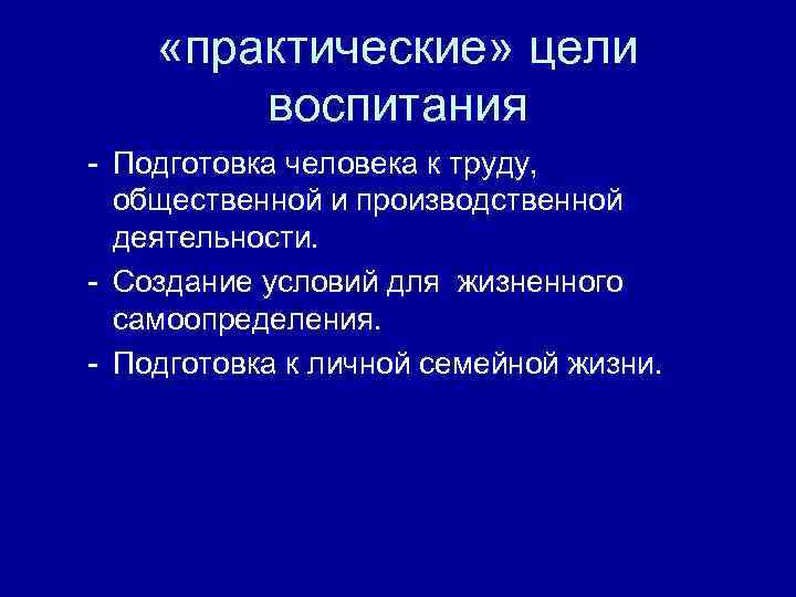  «практические» цели воспитания - Подготовка человека к труду, общественной и производственной деятельности. -