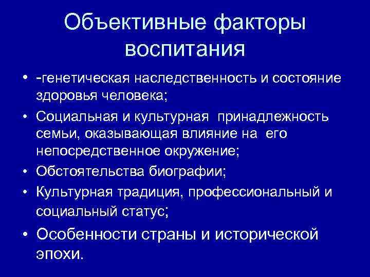 Объективные факторы воспитания • -генетическая наследственность и состояние здоровья человека; • Социальная и культурная