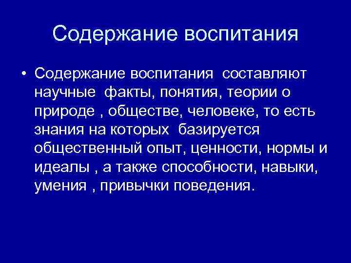 Содержание воспитания • Содержание воспитания составляют научные факты, понятия, теории о природе , обществе,