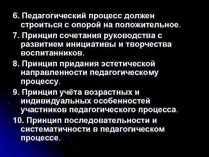 6. Педагогический процесс должен строиться с опорой на положительное. 7. Принцип сочетания руководства с