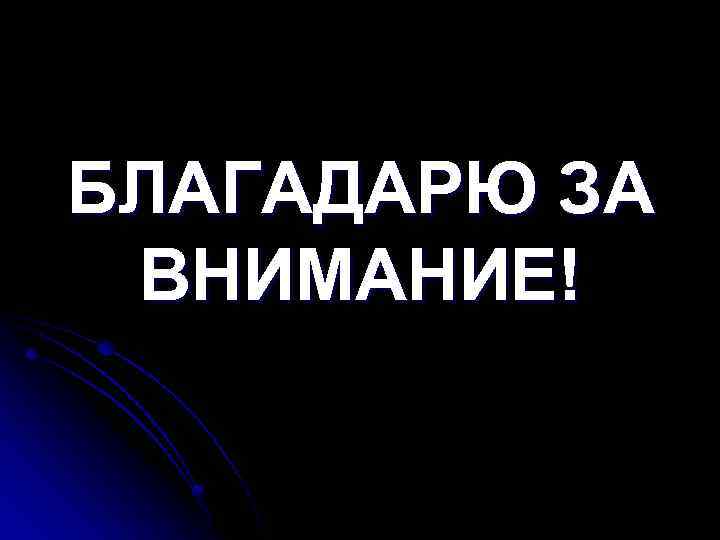 БЛАГАДАРЮ ЗА ВНИМАНИЕ! 