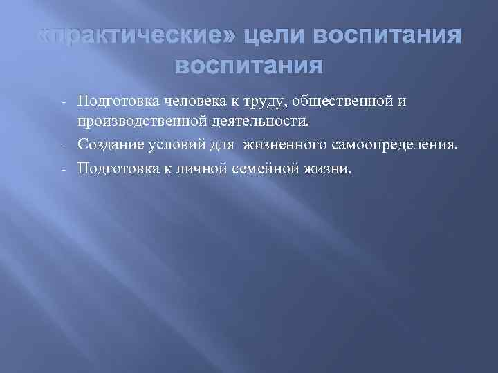  «практические» цели воспитания Подготовка человека к труду, общественной и производственной деятельности. - Создание