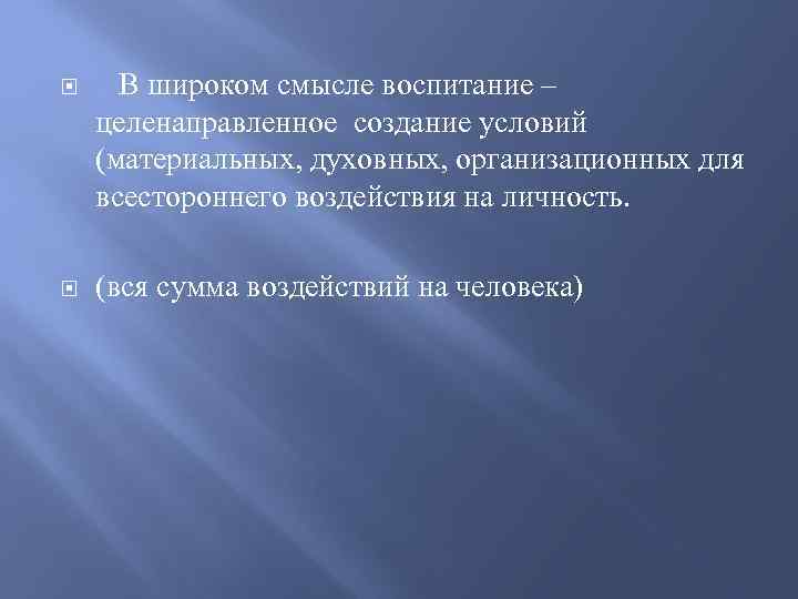  В широком смысле воспитание – целенаправленное создание условий (материальных, духовных, организационных для всестороннего