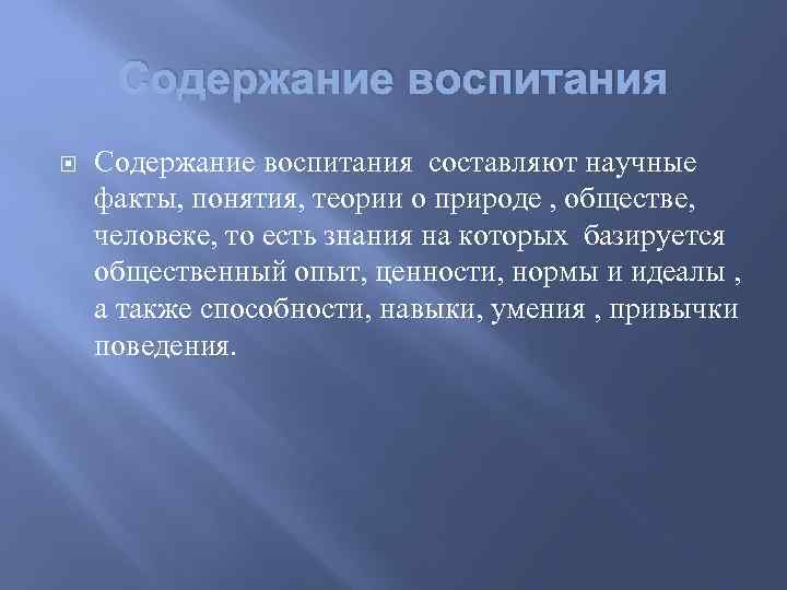 Содержание воспитания составляют научные факты, понятия, теории о природе , обществе, человеке, то есть