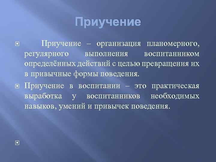 Приучение Приучение – организация планомерного, регулярного выполнения воспитанником определённых действий с целью превращения их