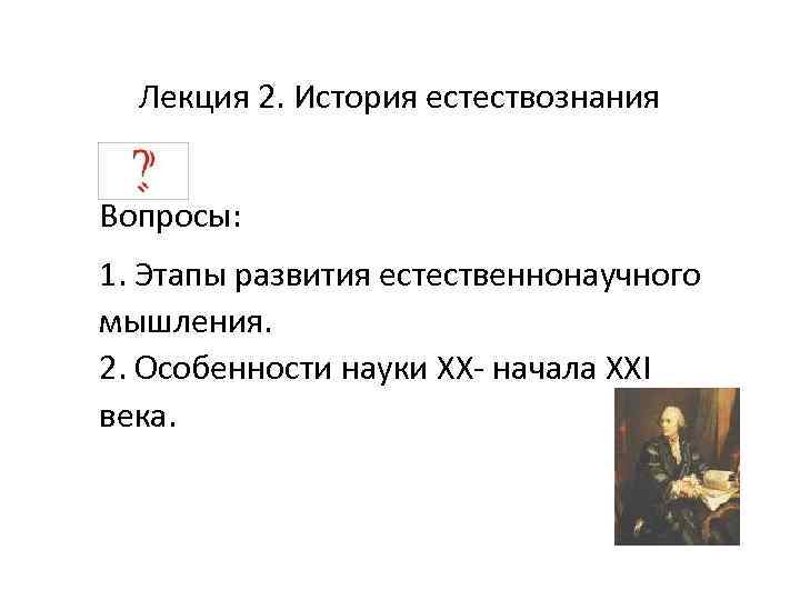  Лекция 2. История естествознания Вопросы: 1. Этапы развития естественнонаучного мышления. 2. Особенности науки