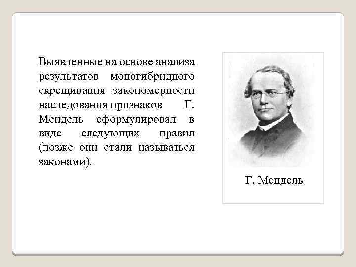 Выявленные на основе анализа результатов моногибридного скрещивания закономерности наследования признаков Г. Мендель сформулировал в