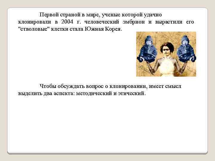 Первой страной в мире, ученые которой удачно клонировали в 2004 г. человеческий эмбрион и