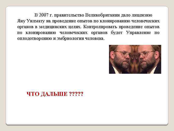 В 2007 г. правительство Великобритании дало лицензию Яну Уилмату на проведение опытов по клонированию