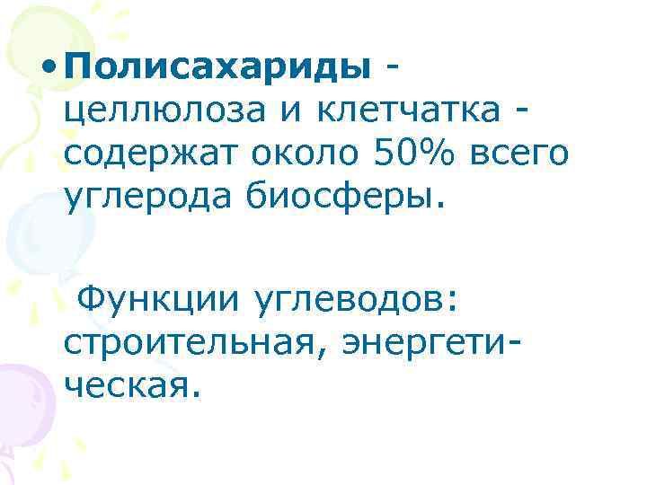  • Полисахариды целлюлоза и клетчатка содержат около 50% всего углерода биосферы. Функции углеводов: