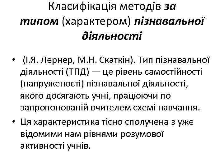 Класифікація методів за типом (характером) пізнавальної діяльності • (І. Я. Лернер, М. Н. Скаткін).