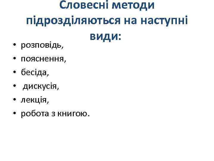  • • • Словесні методи підрозділяються на наступні види: розповідь, пояснення, бесіда, дискусія,