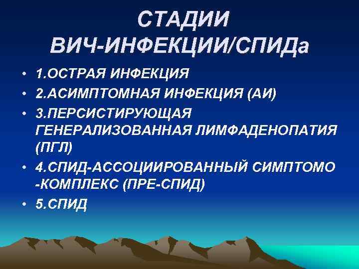 СТАДИИ ВИЧ-ИНФЕКЦИИ/СПИДа • 1. ОСТРАЯ ИНФЕКЦИЯ • 2. АСИМПТОМНАЯ ИНФЕКЦИЯ (АИ) • 3. ПЕРСИСТИРУЮЩАЯ