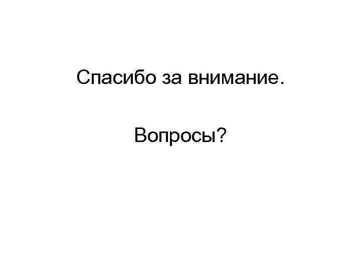 Спасибо за внимание. Вопросы? 