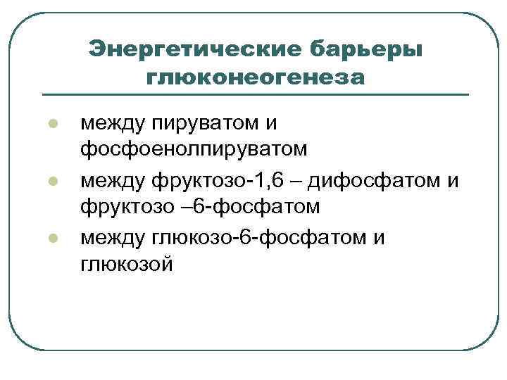 Энергетические барьеры глюконеогенеза l l l между пируватом и фосфоенолпируватом между фруктозо-1, 6 –