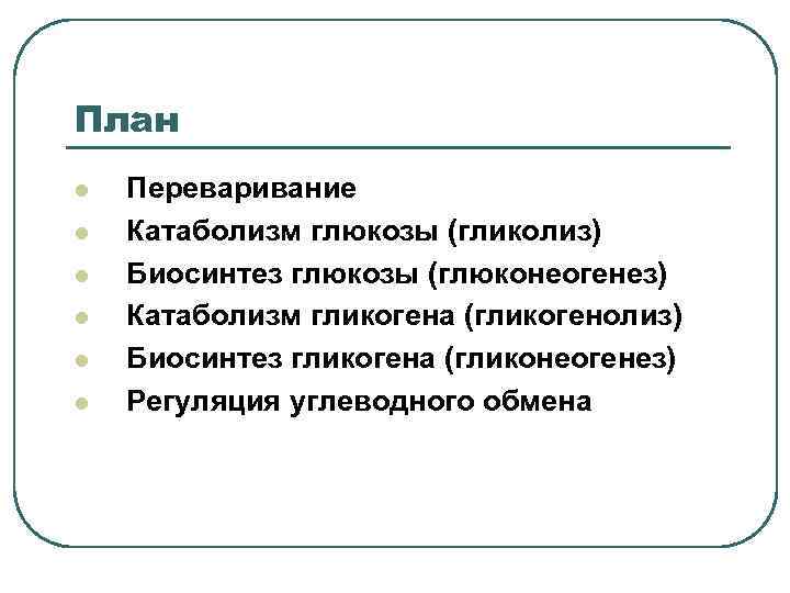 План l l l Переваривание Катаболизм глюкозы (гликолиз) Биосинтез глюкозы (глюконеогенез) Катаболизм гликогена (гликогенолиз)