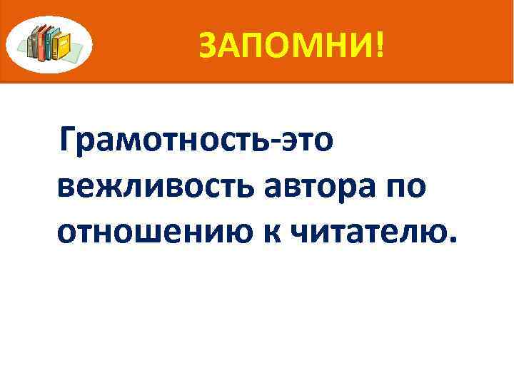 ЗАПОМНИ! Грамотность-это вежливость автора по отношению к читателю. 
