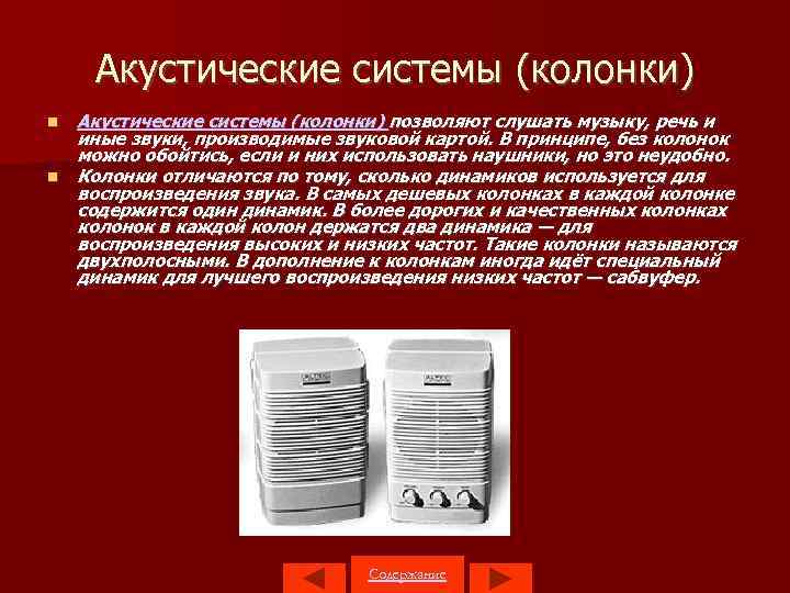 Акустические системы (колонки) позволяют слушать музыку, речь и иные звуки, производимые звуковой картой. В