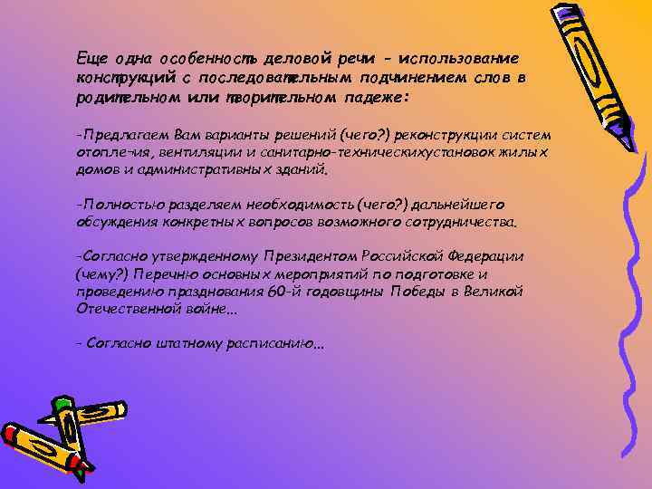 Еще одна особенность деловой речи - использование конструкций с последовательным подчинением слов в родительном