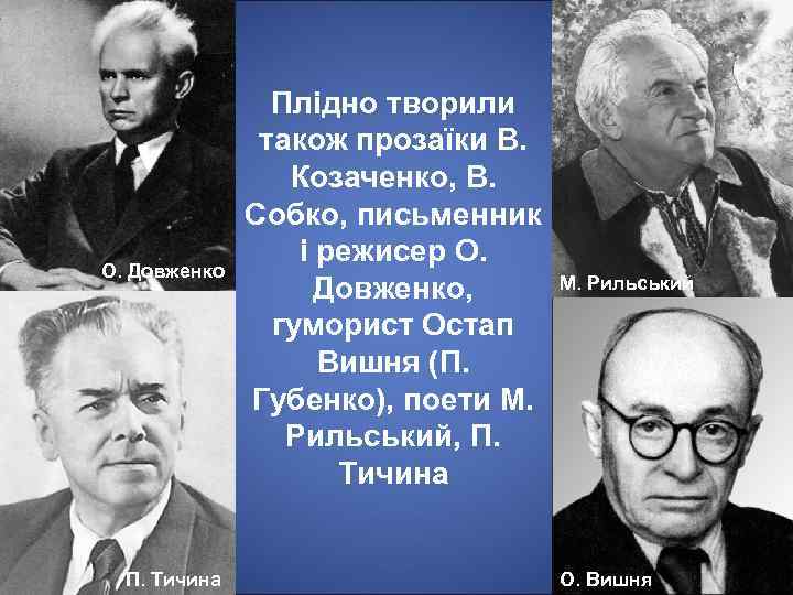 О. Довженко П. Тичина Плідно творили також прозаїки В. Козаченко, В. Собко, письменник і