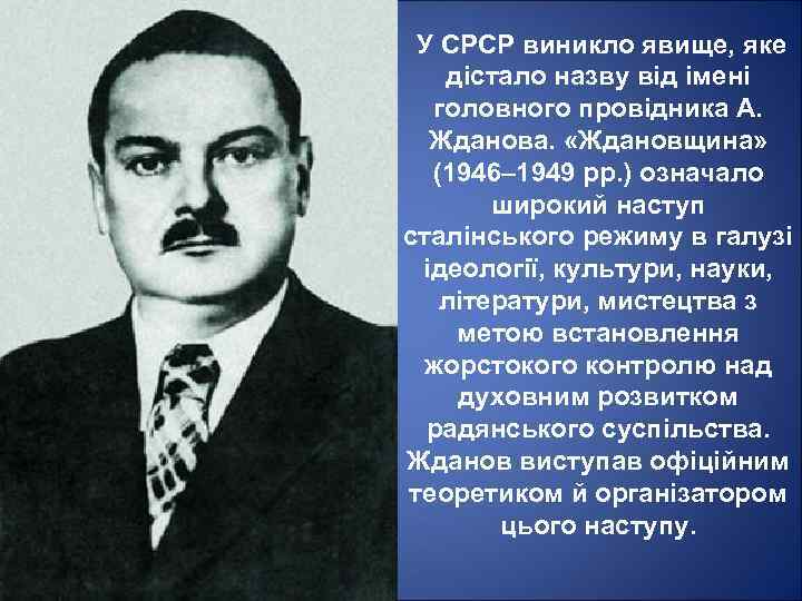 У СРСР виникло явище, яке дістало назву від імені головного провідника А. Жданова. «Ждановщина»