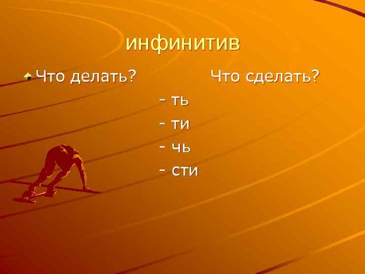 инфинитив Что делать? Что сделать? - ть ти чь сти 