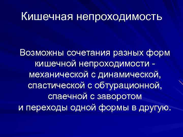 Кишечная непроходимость Возможны сочетания разных форм кишечной непроходимости механической с динамической, спастической с обтурационной,